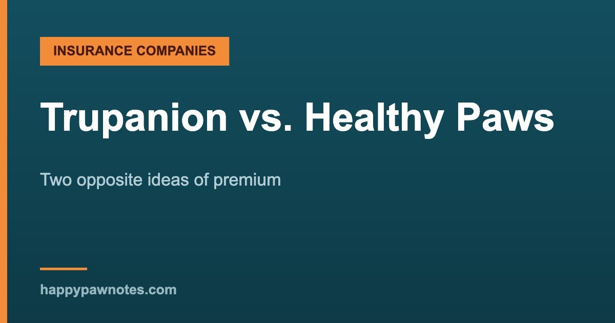 Trupanion vs. Healthy Paws — Two opposite ideas of premium, Happy Paw Notes